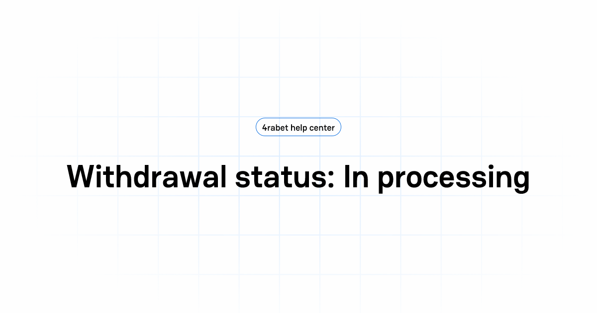 Withdrawal status: In processing | 4rabet help center