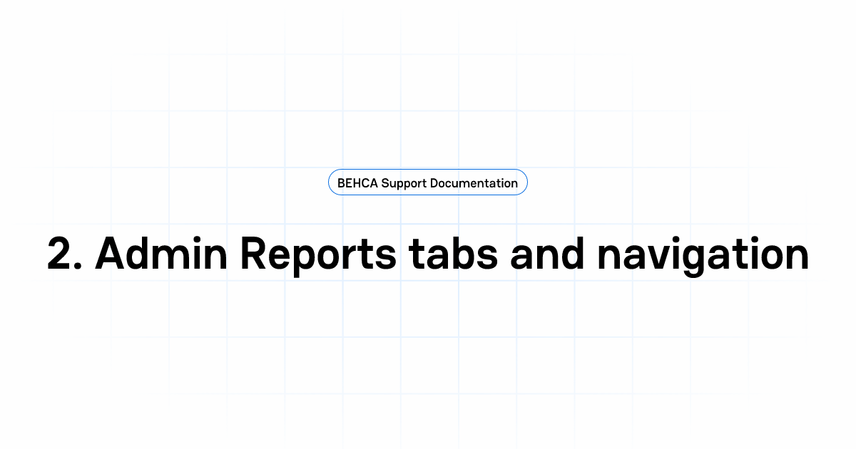 2. Admin Reports tabs and navigation | BEHCA Support Documentation