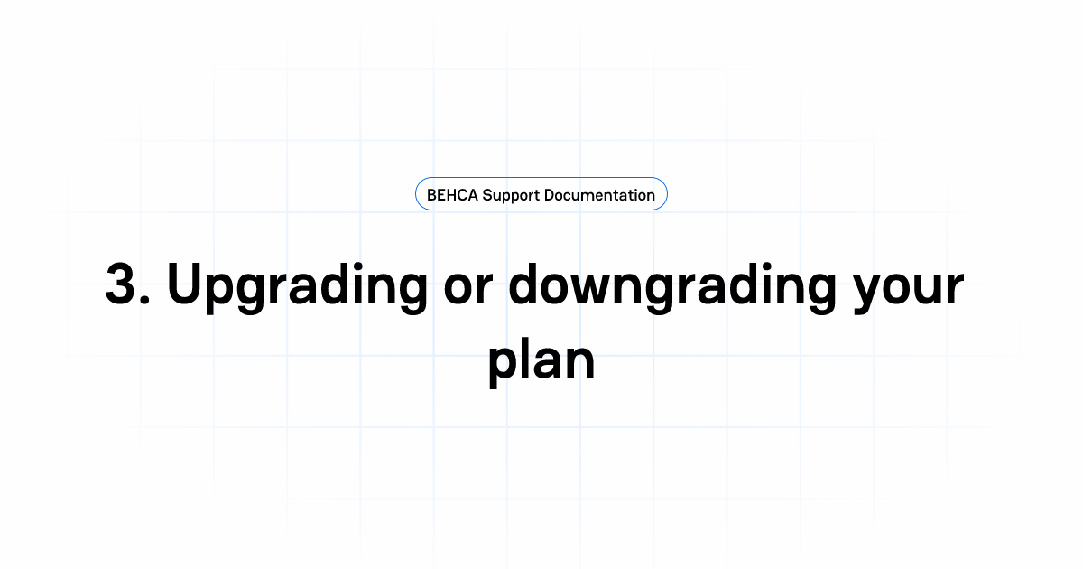 3. Upgrading or downgrading your plan | BEHCA Support Documentation