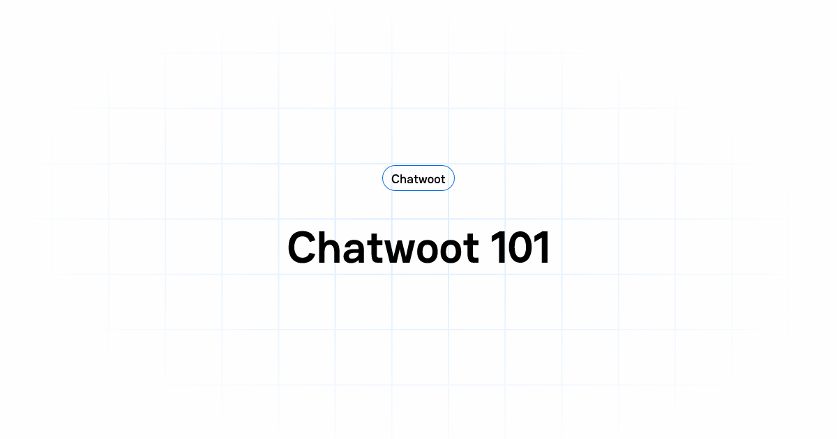 Chatwoot 101 | User Guide | Chatwoot