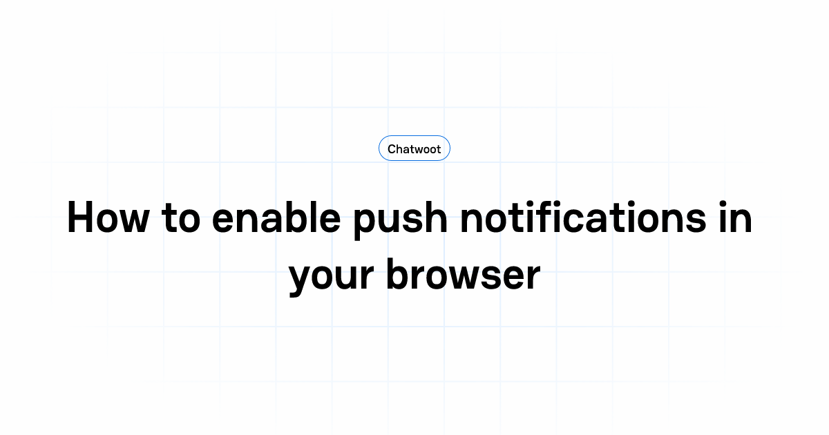 How to enable push notifications in your browser | User Guide | Chatwoot