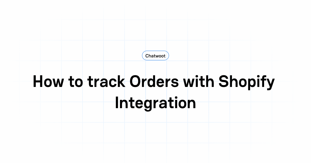 How to track Orders with Shopify Integration | User Guide | Chatwoot