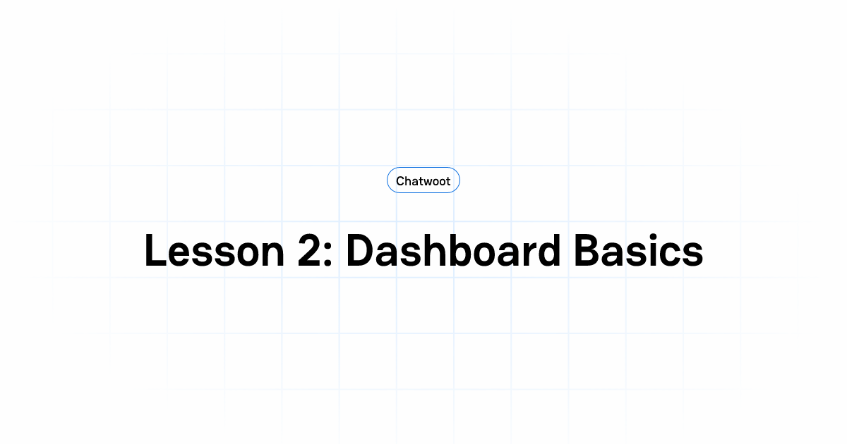 Lesson 2: Dashboard Basics | User Guide | Chatwoot