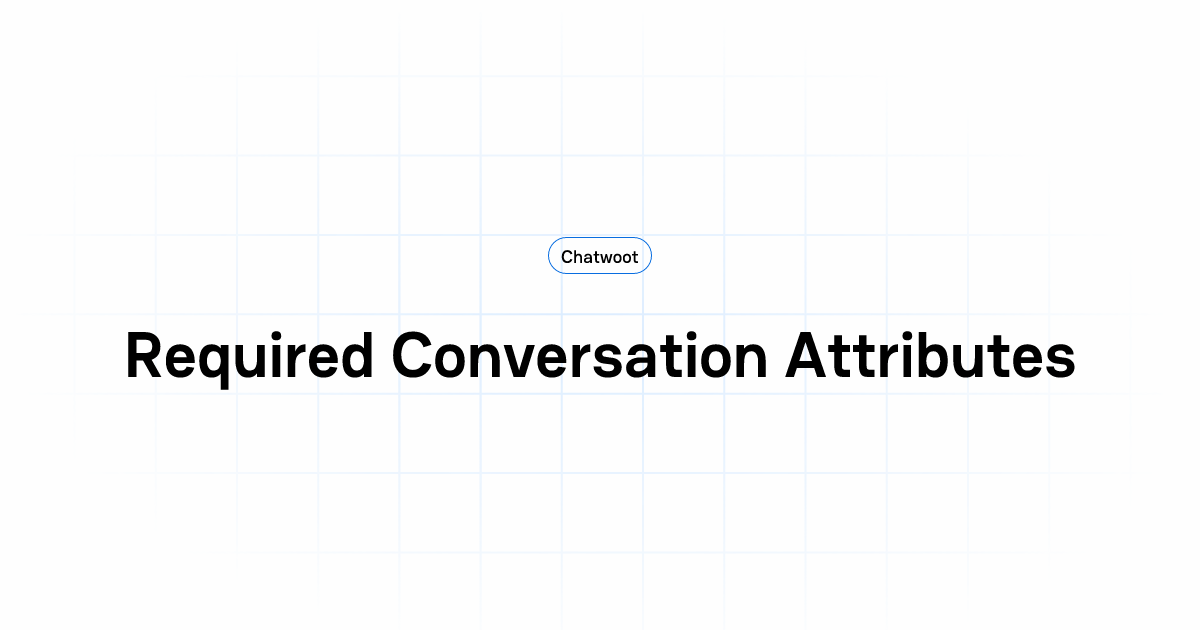 Required Conversation Attributes | User Guide | Chatwoot