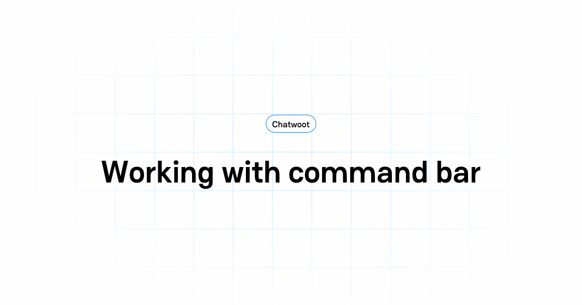 Working with command bar | User Guide | Chatwoot