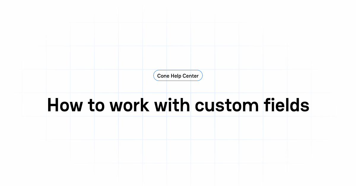 How to work with custom fields | Cone Help Center