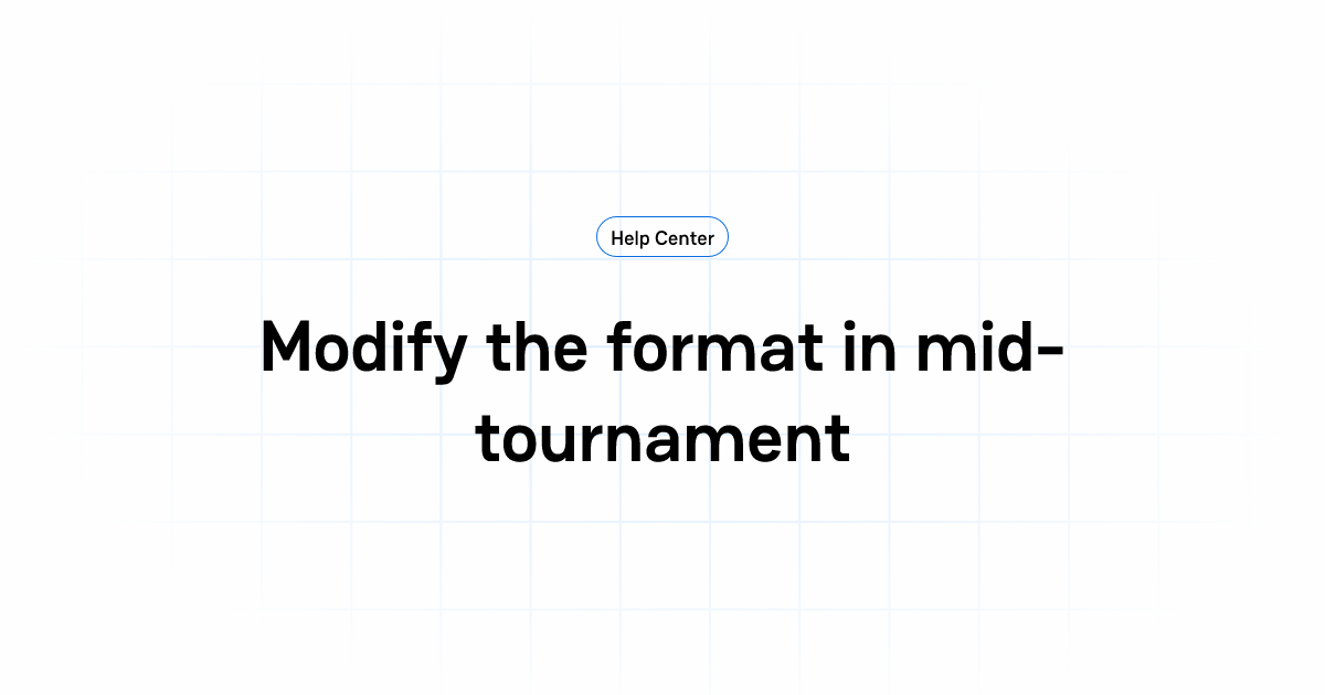 Modify the format in mid-tournament | Help Center