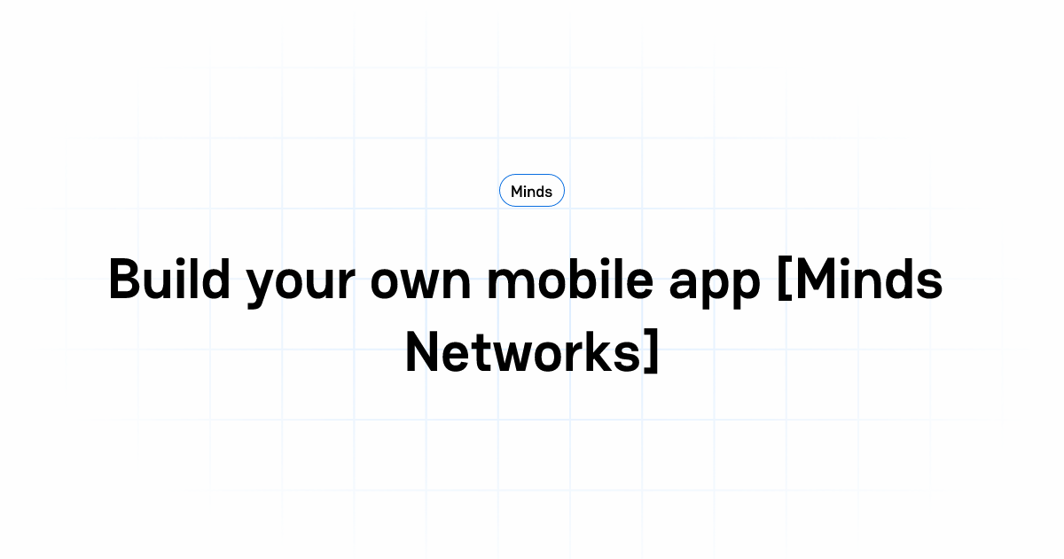 Build your own mobile app [Minds Networks] | Minds