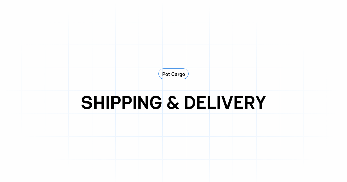 SHIPPING & DELIVERY | Pot Cargo