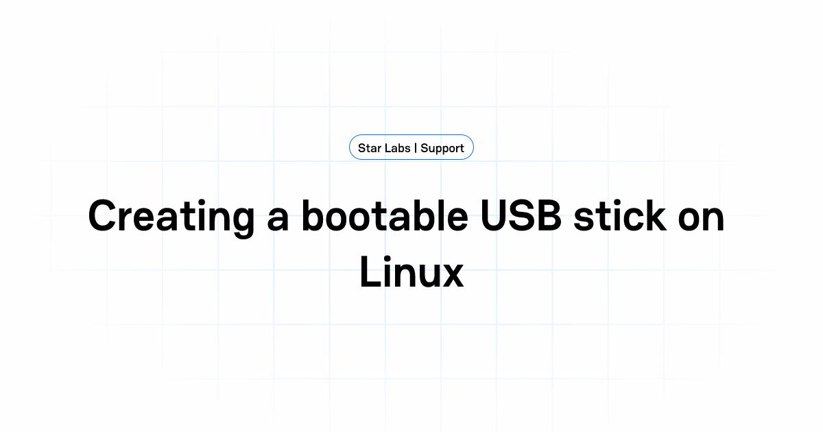 Creating a bootable USB stick on Linux | Star Labs | Support