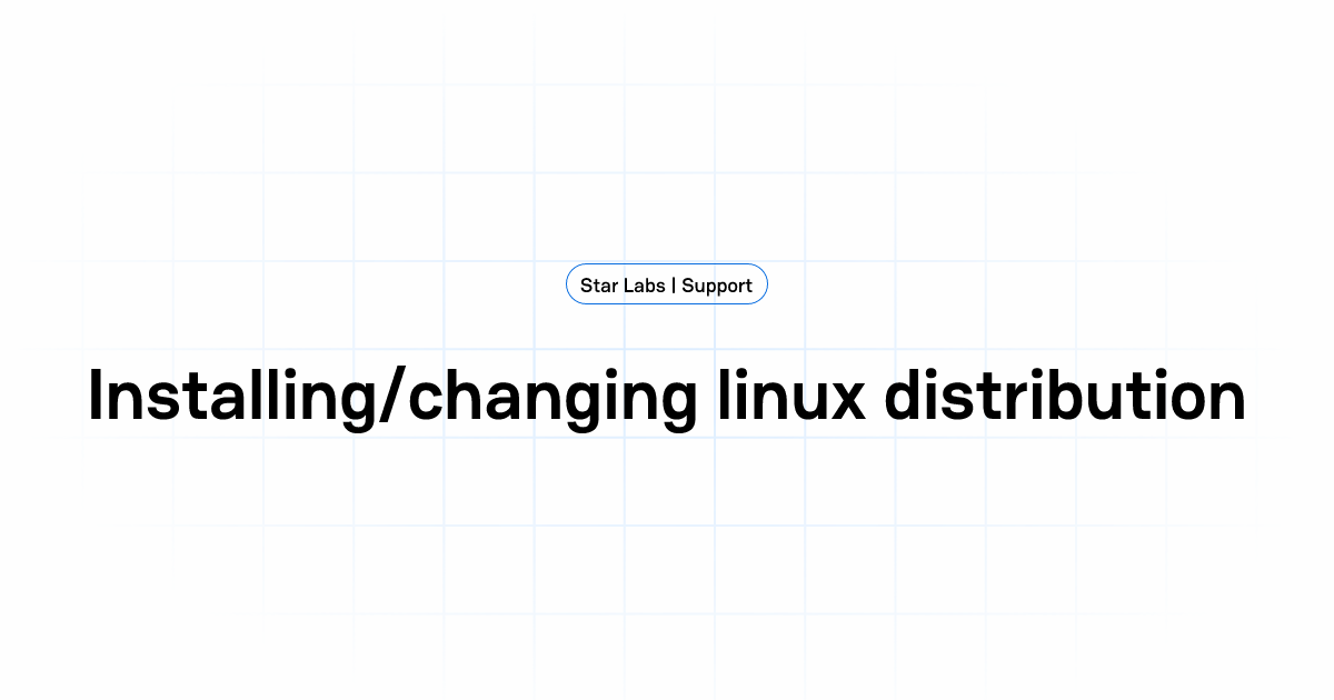 Installing/changing linux distribution | Star Labs | Support