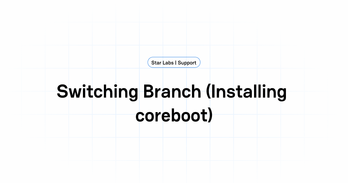 Switching Branch (Installing coreboot) | Star Labs | Support
