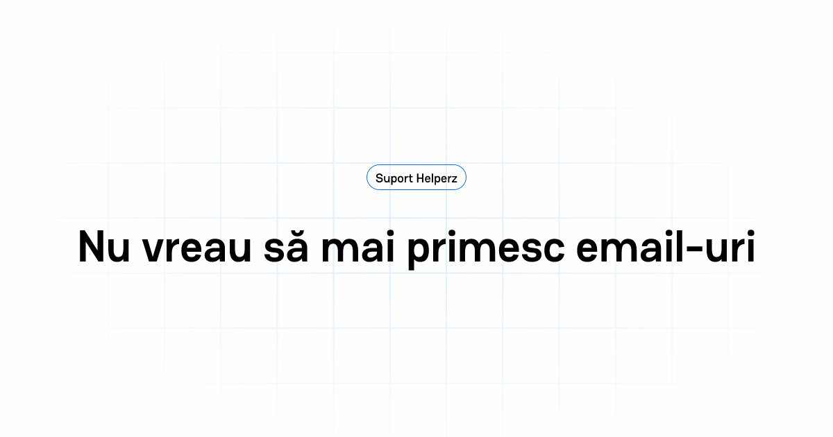 Nu vreau să mai primesc email-uri | Intrebări și răspunsuri- Helperz.ro