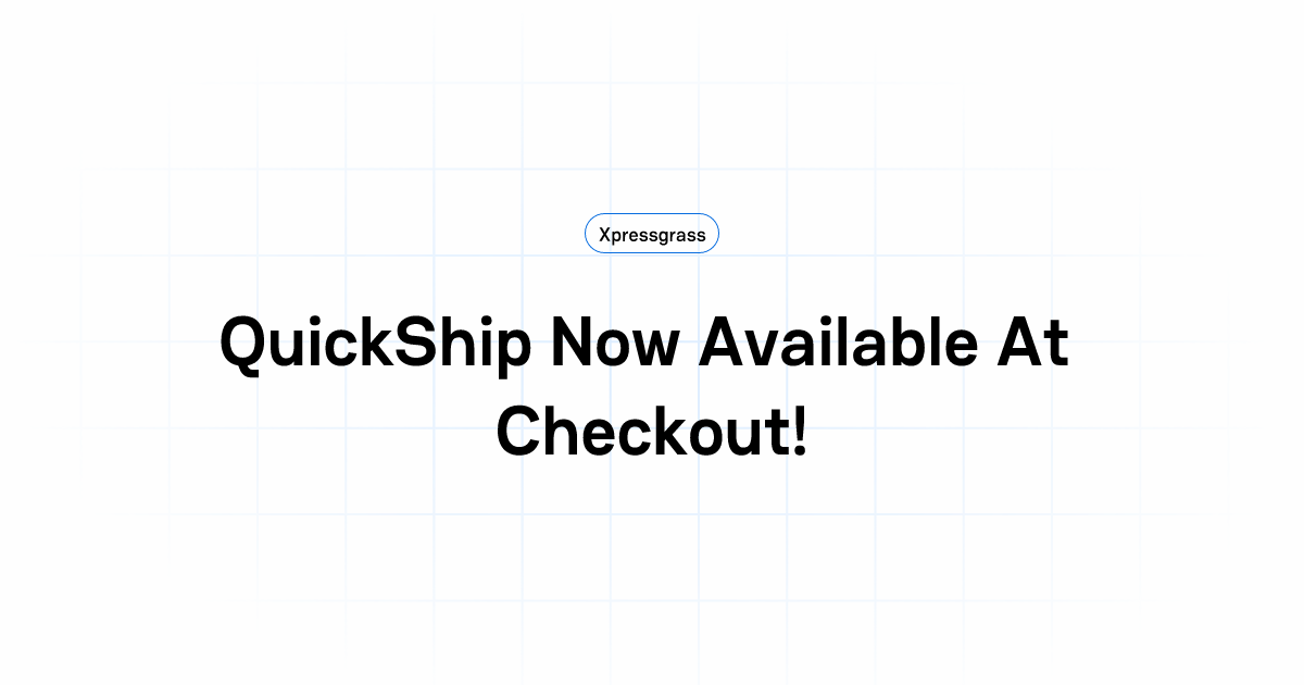 QuickShip Now Available At Checkout! | Xpressgrass